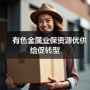 有色金属业保资源优供给促转型(图1) 有色金属业保资源优供给促转型(图1)