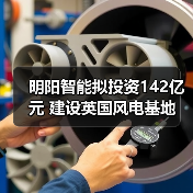 明阳智能拟投资142亿元 建设英国风电基地(图4) 明阳智能拟投资142亿元 建设英国风电基地(图4)