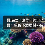 昂瑞微“诡异”的5G产品:单价下滑原材料成本增加 毛利率却飙升(图3) 昂瑞微“诡异”的5G产品:单价下滑原材料成本增加 毛利率却飙升(图3)
