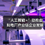 “人工智能+”助推虚拟电厂产业链企业发展(图3) “人工智能+”助推虚拟电厂产业链企业发展(图3)