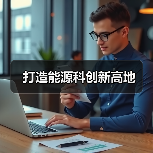 打造能源科创新高地(图1) 打造能源科创新高地(图1)