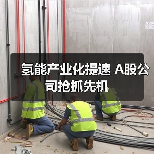 氢能产业化提速 A股公司抢抓先机(图1) 氢能产业化提速 A股公司抢抓先机(图1)