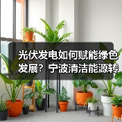 光伏发电如何赋能绿色发展?宁波清洁能源转型新实践(图4) 光伏发电如何赋能绿色发展?宁波清洁能源转型新实践(图4)