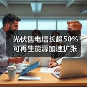 光伏售电增长超50%!可再生能源加速扩张(图4) 光伏售电增长超50%!可再生能源加速扩张(图4)