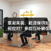 寒潮来袭,能源保供如何应对?多能互补确保温暖过冬(图3) 寒潮来袭,能源保供如何应对?多能互补确保温暖过冬(图3)