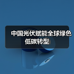 中国光伏赋能全球绿色低碳转型(图4) 中国光伏赋能全球绿色低碳转型(图4)