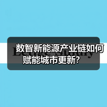 数智新能源产业链如何赋能城市更新?(图2) 数智新能源产业链如何赋能城市更新?(图2)