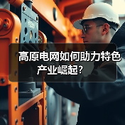 高原电网如何助力特色产业崛起?(图2) 高原电网如何助力特色产业崛起?(图2)