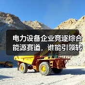 电力设备企业竞逐综合能源赛道,谁能引领转型?(图3) 电力设备企业竞逐综合能源赛道,谁能引领转型?(图3)