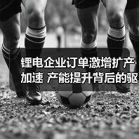 锂电企业订单激增扩产加速 产能提升背后的驱动因素(图1) 锂电企业订单激增扩产加速 产能提升背后的驱动因素(图1)
