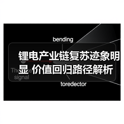 锂电产业链复苏迹象明显 价值回归路径解析(图1) 锂电产业链复苏迹象明显 价值回归路径解析(图1)