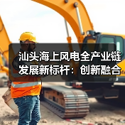 汕头海上风电全产业链发展新标杆:创新融合引领绿色未来(图2) 汕头海上风电全产业链发展新标杆:创新融合引领绿色未来(图2)